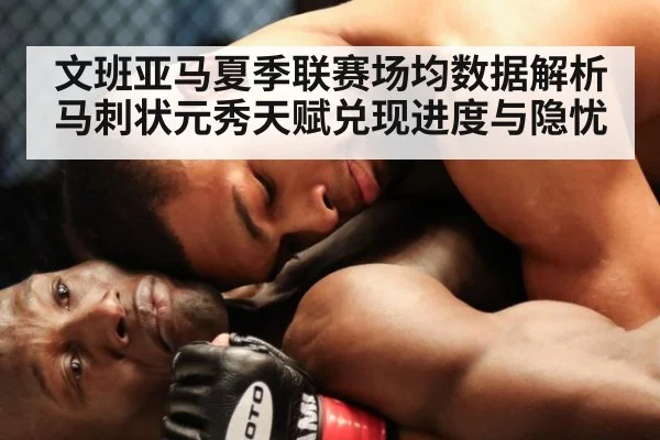 文班亚马夏季联赛场均数据解析 马刺状元秀天赋兑现进度与隐忧